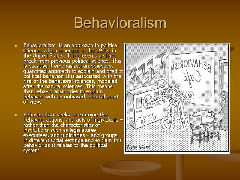 Behavioralism Behavioralism  is an approach in political science, which emerged in the 1930s